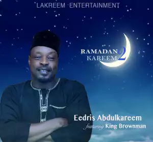Eedris Abdulkareem - Ramadan Kareem 2 Ft. King Brownman